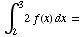  ∫_2^32f(x) dx =
