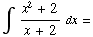∫   (x^2 + 2)/(x + 2)   dx =