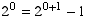 2^0 = 2^(0 + 1) - 1