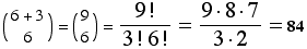 (6 + 3) = (9) = 9 !/(3 ! 6 !) = (9  8  7)/(3  2) = 84   6         6