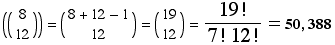 ((8 )) = (8 + 12 - 1) = (19) = 19 !/(7 ! 12 !) = 50, 388    12      12             12